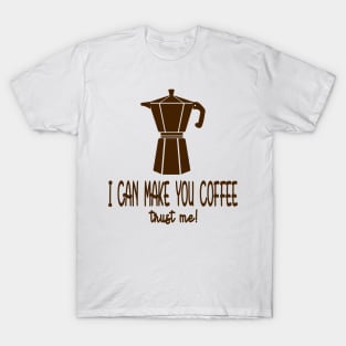 I can make you coffee T-Shirt